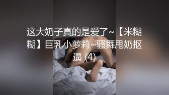 这大奶子真的是爱了~【米糊糊】巨乳小萝莉~骚舞甩奶抠逼 (4)