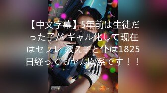 【中文字幕】5年前は生徒だった子が ギャル化して现在はセフレ 教え子と仆は1825日経ってもヤル関系です！！