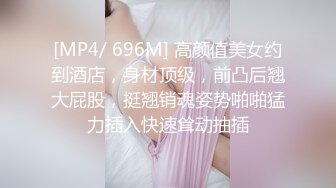 [MP4/ 696M] 高颜值美女约到酒店，身材顶级，前凸后翘大屁股，挺翘销魂姿势啪啪猛力插入快速耸动抽插