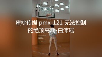 蜜桃传媒 pmx-121 无法控制的绝顶高潮-白沛瑶