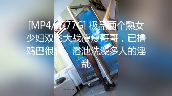 [MP4/ 1.77G] 极品两个熟女少妇双飞大战瘦瘦哥哥，已撸鸡巴很翘，浴池洗澡多人的淫乱