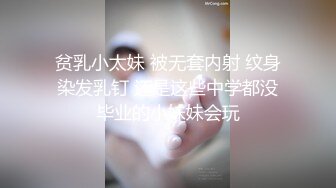 贫乳小太妹 被无套内射 纹身染发乳钉 还是这些中学都没毕业的小妹妹会玩