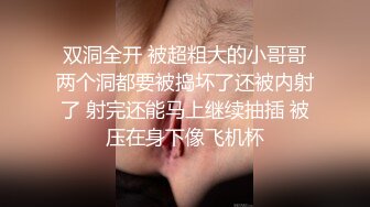 双洞全开 被超粗大的小哥哥两个洞都要被捣坏了还被内射了 射完还能马上继续抽插 被压在身下像飞机杯