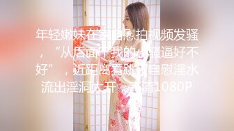 年轻嫩妹在家自慰拍视频发骚，“从后面干我的小骚逼好不好”，近距离看跳蛋自慰淫水流出淫洞大开，高清1080P