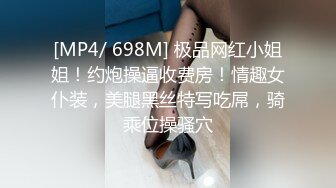 [MP4/ 698M] 极品网红小姐姐！约炮操逼收费房！情趣女仆装，美腿黑丝特写吃屌，骑乘位操骚穴