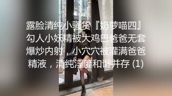 露脸清纯小骚货『奶萝喵四』勾人小妖精被大鸡巴爸爸无套爆炒内射，小穴穴被灌满爸爸精液，清纯淫靡和谐并存 (1)