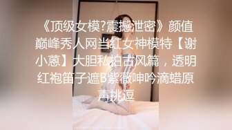 《顶级女模?震撼泄密》颜值巅峰秀人网当红女神模特【谢小蒽】大胆私拍古风篇，透明红袍笛子遮B紫薇呻吟滴蜡原声挑逗