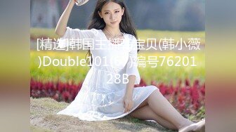 [精选]韩国主播韩宝贝(韩小薇)Double101(67)编号7620128B