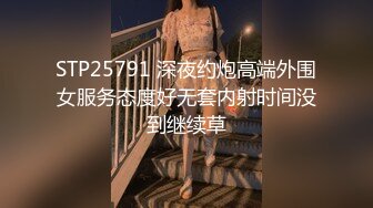 STP25791 深夜约炮高端外围女服务态度好无套内射时间没到继续草