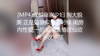 [MP4]成都良家少妇 胸大貌美 正是如狼似虎的时候 闺房内性爱 一脸销魂表情欲仙欲死尽收眼底