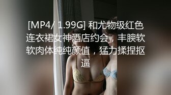 [MP4/ 1.99G] 和尤物级红色连衣裙女神酒店约会，丰腴软软肉体纯纯颜值，猛力揉捏抠逼