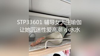 STP33601 辅导女大生瑜伽 让她沉迷性爱高潮 小水水