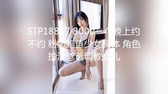 STP18857 3000一个晚上约不约 粉嫩鲍鱼少女胴体 角色扮演爸爸调教女儿