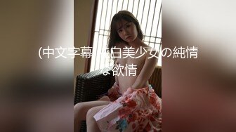 (中文字幕)純白美少女の純情な欲情