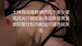 大神商场尾随偷拍几个美女裙底风光??潮玩前搔首弄姿黄发美妞蕾丝粉内勒出穴缝透视黑毛