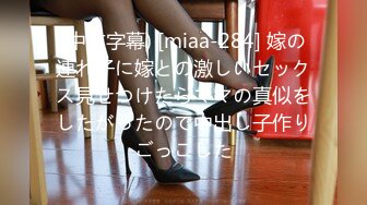 (中文字幕) [miaa-284] 嫁の連れ子に嫁との激しいセックス見せつけたらママの真似をしたがったので中出し子作りごっこした