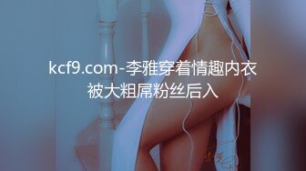 kcf9.com-李雅穿着情趣内衣被大粗屌粉丝后入