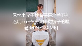 屌丝小叔子趁着哥哥出差下药迷玩??正在房间睡觉嫂子的骚逼[MP4/480MB]