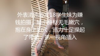 外表清纯短发18学生妹为赚钱拍摄，娇小身材无毛嫩穴，抱在身上扣穴，活力十足操起了带劲，第一视角插入