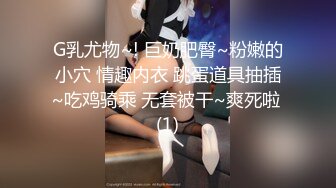 G乳尤物~! 巨奶肥臀~粉嫩的小穴 情趣内衣 跳蛋道具抽插~吃鸡骑乘 无套被干~爽死啦 (1)