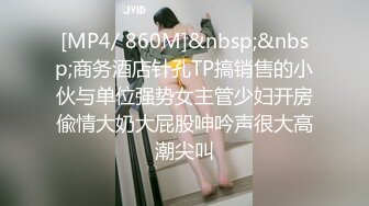 [MP4/ 860M]&nbsp;&nbsp;商务酒店针孔TP搞销售的小伙与单位强势女主管少妇开房偸情大奶大屁股呻吟声很大高潮尖叫