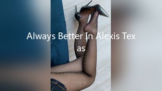 Always Better In Alexis Texas