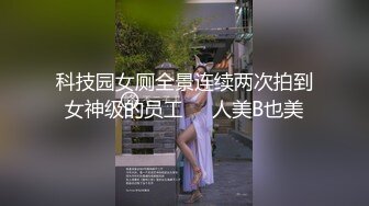 科技园女厕全景连续两次拍到女神级的员工❤️人美B也美