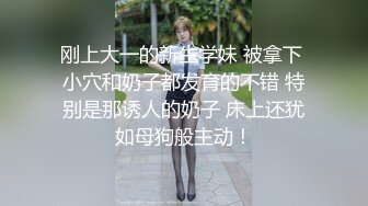 刚上大一的新生学妹 被拿下 小穴和奶子都发育的不错 特别是那诱人的奶子 床上还犹如母狗般主动！