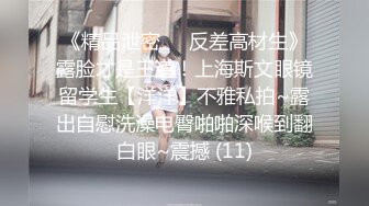 《精品泄密㊙️反差高材生》露脸才是王道！上海斯文眼镜留学生【洋洋】不雅私拍~露出自慰洗澡电臀啪啪深喉到翻白眼~震撼 (11)