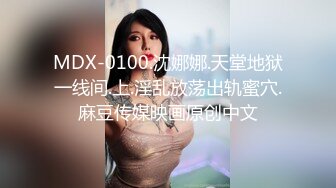 MDX-0100.沈娜娜.天堂地狱一线间.上.淫乱放荡出轨蜜穴.麻豆传媒映画原创中文