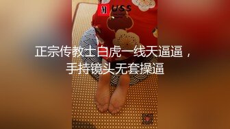 正宗传教士白虎一线天逼逼，手持镜头无套操逼