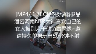 [MP4/ 1.78G] 终极绿帽极品泄密河南NTR大神喜欢自己的女人被别人干他负责录像~邀请持久单男玩肏50分钟不射