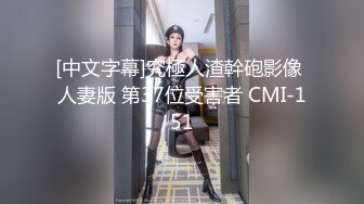 [中文字幕]究極人渣幹砲影像 人妻版 第37位受害者 CMI-151