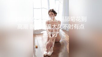 韵味熟女大姐被舔逼舔菊花到高潮 就是操逼太久不射有点生气了