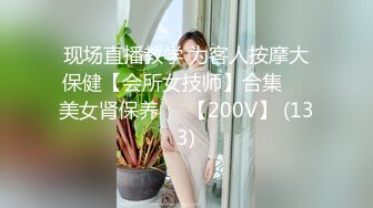 现场直播教学 为客人按摩大保健【会所女技师】合集❤️美女肾保养❤️【200V】 (133)