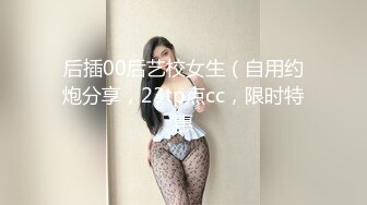 后插00后艺校女生（自用约炮分享，23tp点cc，限时特惠