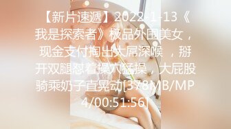 【新片速遞】2022-1-13《我是探索者》极品外围美女，现金支付掏出大屌深喉 ，掰开双腿怼着操穴猛操，大屁股骑乘奶子直晃动[378MB/MP4/00:51:56]