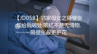 【JD058】邻家母女之隔壁张叔给我破处.落红不是无情物.隔壁张叔更护花