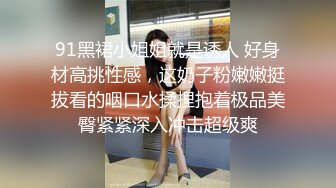 91黑裙小姐姐就是诱人 好身材高挑性感，这奶子粉嫩嫩挺拔看的咽口水揉捏抱着极品美臀紧紧深入冲击超级爽