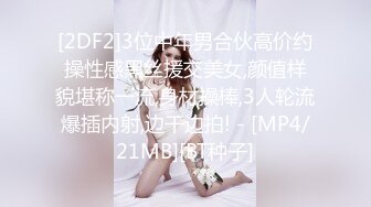 [2DF2]3位中年男合伙高价约操性感黑丝援交美女,颜值样貌堪称一流,身材操棒,3人轮流爆插内射,边干边拍! - [MP4/21MB][BT种子]