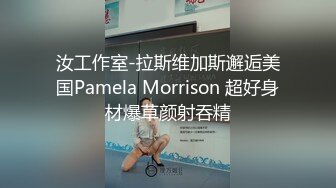 汝工作室-拉斯维加斯邂逅美国Pamela Morrison 超好身材爆草颜射吞精