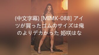 (中文字幕) [MIMK-088] アイツが買ったゴムのサイズは俺のよりデカかった 姫咲はな