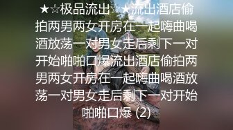 ★☆极品流出☆★流出酒店偷拍两男两女开房在一起嗨曲喝酒放荡一对男女走后剩下一对开始啪啪口爆流出酒店偷拍两男两女开房在一起嗨曲喝酒放荡一对男女走后剩下一对开始啪啪口爆 (2)