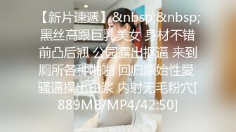 【新片速遞】&nbsp;&nbsp;黑丝高跟巨乳美女 身材不错前凸后翘 公园露出抠逼 来到厕所各种啪啪 回归原始性愛 骚逼操出白浆 内射无毛粉穴[889MB/MP4/42:50]