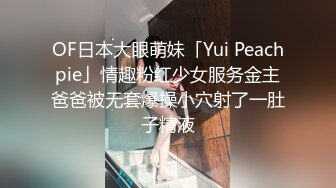 OF日本大眼萌妹「Yui Peachpie」情趣粉红少女服务金主爸爸被无套爆操小穴射了一肚子精液