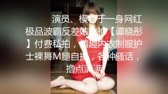 ⚫️⚫️演员、模特于一身网红极品波霸反差婊女神【谭晓彤】付费私拍，情趣内衣制服护士裸舞M腿自摸，各种骚话，撸点满满