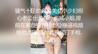 骚气十足的良家美女小少妇担心老公出差在外面找小姐,提前在家自拍好和老公操逼视频给他,想操逼时看视频打手枪.国语!