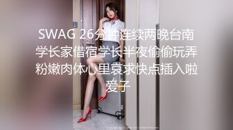 SWAG 26分钟连续两晚台南学长家借宿学长半夜偷偷玩弄粉嫩肉体心里哀求快点插入啦 爱子