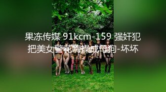 果冻传媒 91kcm-159 强奸犯把美女警花嗨操成母狗-坏坏