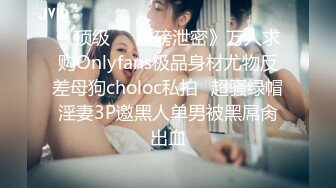 《顶级㊙️重磅泄密》万人求购Onlyfans极品身材尤物反差母狗choloc私拍⭐超骚绿帽淫妻3P邀黑人单男被黑屌肏出血